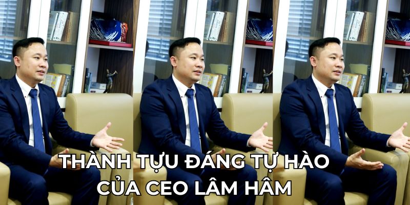 Thành tựu đáng tự hào của CEO Lâm Hâm